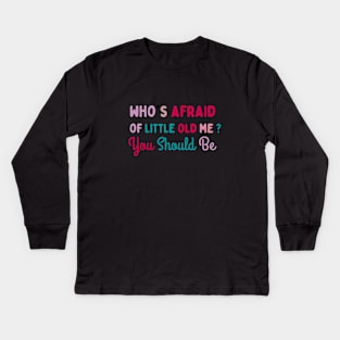 who's afraid of litle old me?,you should be Kids Long Sleeve T-Shirt